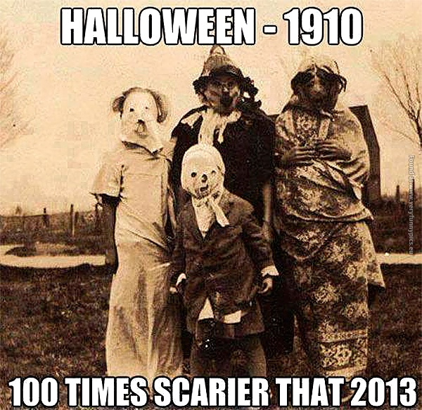 Halloween 1910 was scarier than today.