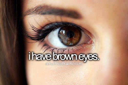 i have brown eyes