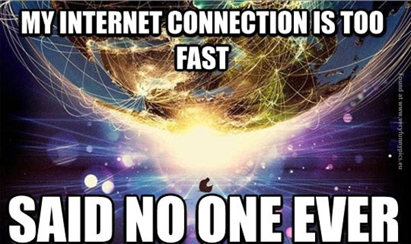 my internet connection is too fast