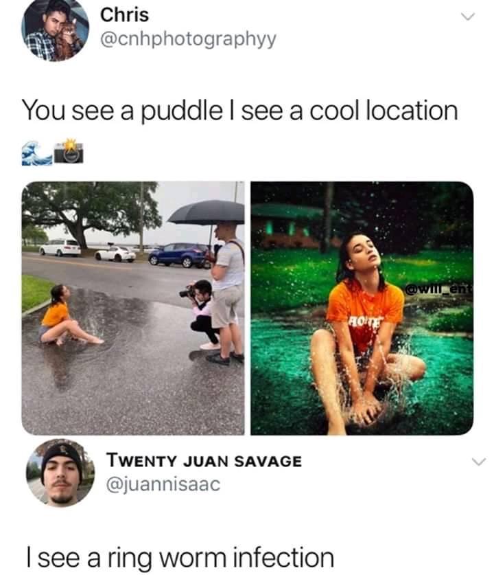 You see a puddle i see a cool location